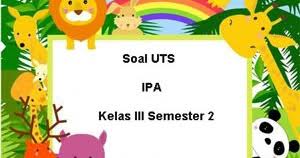 Soal uts ipa kelas 3 sd semester 1. Soal Uts Ipa Kelas 3 Semester 2 Tahun Ajaran 2017 2018 Juragan Les