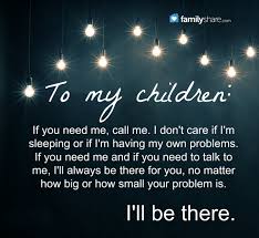 To My Children If You Need Me Call Me I Don T Care If I M Sleeping Or If I M Having My Own Prob Lessons Learned In Life Feel Good Pictures Parental Guidance