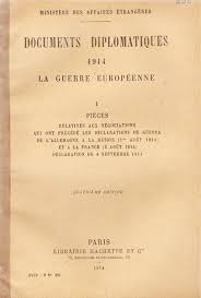 Publié le 01/08/2014 par cliophage. Documents Diplomatiques 1914 La Guerre Europeene 1 Pieces Relatives Aux Negotiations Qui Ont Precede Les Declarations De Guerre De L Allemagne A La Russie 1er Aout 1914 Et A La France 3 Aout