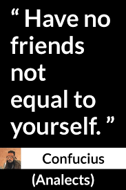 One of life's greatest treasures is true friendship. Have No Friends Not Equal To Yourself Kwize