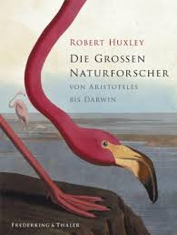 Die großen Naturforscher von Aristoteles bis Darwin von Robert Huxley