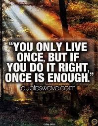 Quotes About Only Live Once 111 Quotes