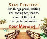 Stay Positive Good Morning Morning Inspirational Quotes Good Morning Quotes Morning Greetings Quotes