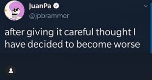 After giving it careful thought I have decided to become worse - iFunny