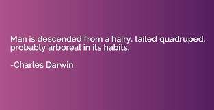 Man Is Descended From A Hairy Tailed Quadruped Probably Arboreal In Its Habits Charles Darwin Quotation Io