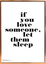 If You Love Someone Let Them Sleep A Poster In Your Home Doesn T Just Have To Be A Poster Let It Be S If You Love Someone Inspirational Quotes Design Quotes
