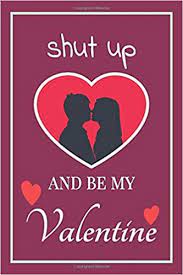 See more ideas about be my valentine, valentines, valentine. Shut Up And Be My Valentine Valentine S Day Gift For Couples Husband Or Wife Appreciation Gift For Her Him 6x9 110 Pages Amazon De Lok Love Quotes Fremdsprachige Bucher