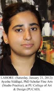 LAHORE: (January 23, 2012): Ayesha Siddiqui, a PhD Scholar in Fine Arts (Studio Practice), at Punjab University College of Art &amp; Design (PUCAD), ... - 01-Ayesha-Siddiqu-punjab-university-pakmed