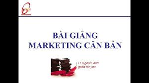 [Marketing căn bản] Bài Giảng Marketing Căn Bản - Tổng Quan Marketing