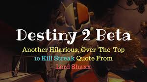 Best grenade quotes selected by thousands of our users! Hilarious Over The Top Lord Shaxx Quote 10 Kill Streak Destiny 2 Beta Youtube