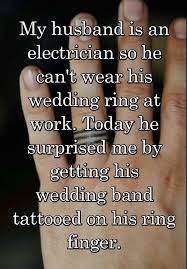 My Husband Is An Electrician So He Can T Wear His Wedding Ring At Work Today He Surprised Me By Getting Hi Bff Quotes Whisper Confessions Wedding Band Tattoo