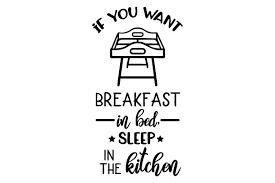 Download If You Want Breakfast In Bed Sleep In The Kitchen Svg Cut File By Creative Fabrica Crafts Creative Fabrica SVG Cut Files