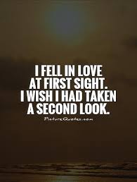 I Fell In Love At First Sight I Wish I Had Taken A Second Look Picture Quotes