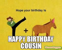 Maybe you would like to learn more about one of these? Happy Birthday Cousin Meme Custom Funny Happy Birthday Wishes Funny Happy Birthday Pictures Happy Birthday Funny Ecards