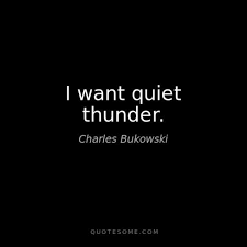 I Want Quiet Thunder The Pleasures Of The Damned Charles Bukowski Sittingisthenewsmoking Bukowski Charles Bukowski Charles Bukowski Quotes