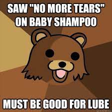 Saw No More Tears On Baby Shampoo Must Be Good For Lube Pedobear Quickmeme