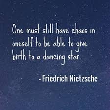One Must Still Have Chaos In Oneself To Be Able To Give Birth To A Dancing Star Nietzsche Spiritual Love More Words Inspirational Quotes