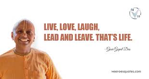 Friendship is a sacred possession. Live Love Laugh Lead And Leave That S Life Gaur Gopal Das Quote