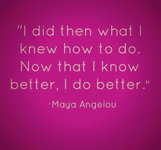 I Did Then What I Knew How To Do Now That I Know Better I Do Better Maya Angelou Wise Quotes Inspirational Humor Perfection Quotes