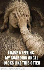 I Have A Feeling My Guardian Angel Looks Like This Often Funny Captions Humor Funny Quotes