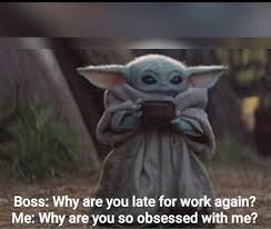Baby yoda and his soup is the new sipping tea meme. Baby Yoda Boss Late Work Obsessed In 2021 Work Quotes Funny Yoda Funny Hr Humor