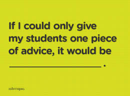 If I Could Only Give My Students One Piece Of Advice Edutopia Would be useful, would be required, would be able, would be made, would be held. give my students one piece of advice