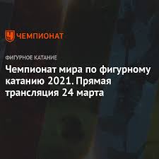 Матчі ліги європи, кубка італії, кубка англії; Chempionat Mira Po Figurnomu Kataniyu 2021 Smotret Onlajn Pryamoj Efir Zhenskoj Korotkoj Programmy 24 Marta 2021 Chempionat