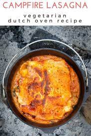 Campfire Vegetarian Lasagna Recipe Dutch Oven Recipes Vegetarian Dutch Oven Recipe Easy Camping Meals
