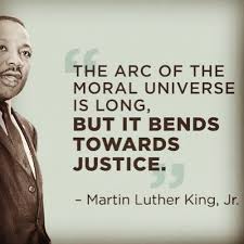 Dr. King said, "the arc of the moral universe if long, but it bends towards  justice." But we all know that it does not bend on its own. As we honor his