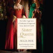 Sister Queens The Noble Tragic Lives Of Katherine Of Aragon And Juana Queen Of Castile By Julia Fox Narrated By Rosalyn Landor Audio Books Sisters Queen