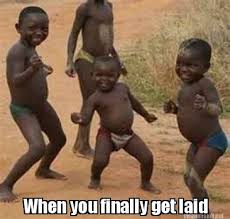Meme Maker When You Finally Get Laid Meme Generator
