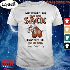 Happy father's day to my legend and good example. Funny Even Though I M Not Your Sack I Know You Ve Still Got My Back Happy Father S Day 2021 Shirt Hoodie Sweater Long Sleeve And Tank Top