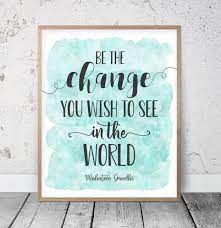 The world has gone through many drastic changes over the past decade or. Be The Change You Wish To See In The World Mahatma Gandhi Quotes Wall Art Art Print Studio