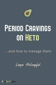 Why Do We Get Period Cravings Why Do We Get Bloated And Gain Weight When Menstruating How Ca Period Cravings Ketogenic Diet For Beginners Ketogenic Diet Plan