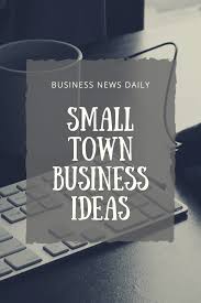 Small Business Ideas We Love Businessnewsdaily Com Small Town Business Ideas Green Business Ideas Start Up Business