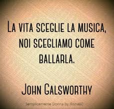 La Vita Sceglie La Musica Noi Scegliamo Come Ballarla John Galsworthy Ritina80 Citazioni Sagge Citazioni Musicali Parole D Ispirazione