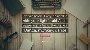Here is dance monkey by tones and i, originally transcribed by hugo sellerberg. Hanif Kureishi Quote I Ve Said Before Harry No Need To Hide Your Light Said Alice Squeezing His Hand She Giggled Dance Monkey Dance