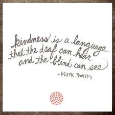 Kindness Is The Language Which The Deaf Can Hear And The Blind Can See Mark Twain Kindness Is A Language That The Deaf Can Hear And The Blind Can See Mark Twain Words Quotes Quotable Quotes Quotes