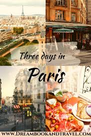 Three Days In Paris Itinerary 101 Authentic Suggestions Dream Book And Travel France Travel Guide Paris Itinerary Three Days In Paris