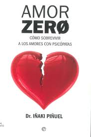 Amor Zero Como Sobrevivir A Los Amores Con Psicopatas Inaki Pinuel Basado En La Experiencia Clinica Tratando Casos De Personas Que Cgi Psicopata Sobrevivi