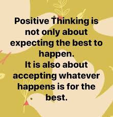 Positive Thinking Is Not Only About Expecting The Best To Happen It Is Also About Accepting Whatever Happen Life Quotes Inspirational Quotes Positive Thinking