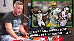 Pat Mcafee Reacts To Brett Favre Saying Jordan Love Should Be The Next Taysom Hill Youtube