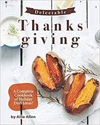 We did not find results for: Delectable Thanksgiving Recipes A Complete Cookbook Of Holiday Dish Ideas Allen Allie 9798682716760 Amazon Com Books