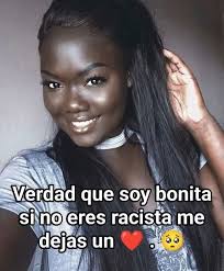 Verdad que soy bonita si no eres racista me dejas un