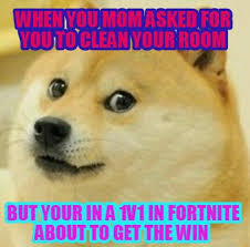 Please comment if you know more about this meme's. Meme Creator Funny When You Mom Asked For You To Clean Your Room But Your In A 1v1 In Fortnite Abou Meme Generator At Memecreator Org