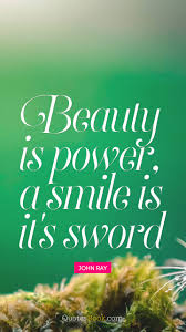 One is the sword and the other is the pen. Beauty Is Power A Smile Is It S Sword Quote By John Ray Quotesbook