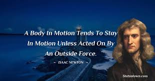 A Body In Motion Tends To Stay In Motion Unless Acted On By An Outside Force