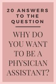 It is important to note that to. 20 Answers To The Question Why Do You Want To Be A Physician Assistant V Physician Assistant School Physician Assistant Medical Assistant Interview Questions