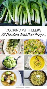 Cooking With Leek 35 Fabulous Real Food Recipes Eat Drink Paleo Leek Recipes Leeks Recipe Healthy Vegetable Dishes