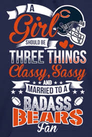 A Girl Should Be Three Things Classy Sassy And Married To A Badass Bears Fan Chicago Bears Quotes Chicago Bears Pictures Chicago Bears Memes